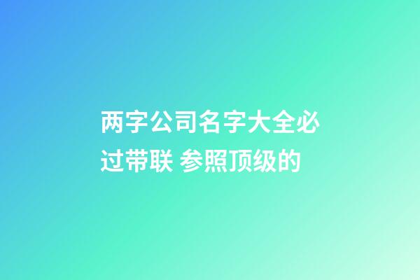 两字公司名字大全必过带联 参照顶级的-第1张-公司起名-玄机派